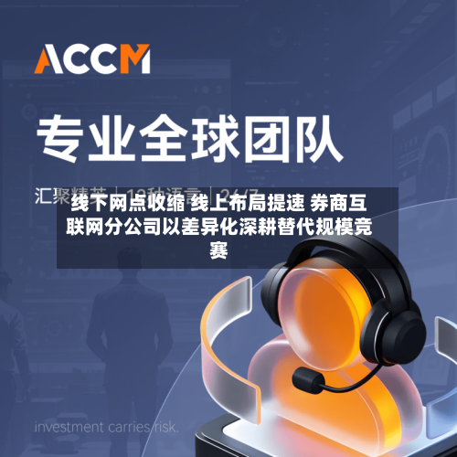 线下网点收缩 线上布局提速 券商互联网分公司以差异化深耕替代规模竞赛