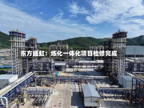 东方盛虹：炼化一体化项目检修完成-第3张图片