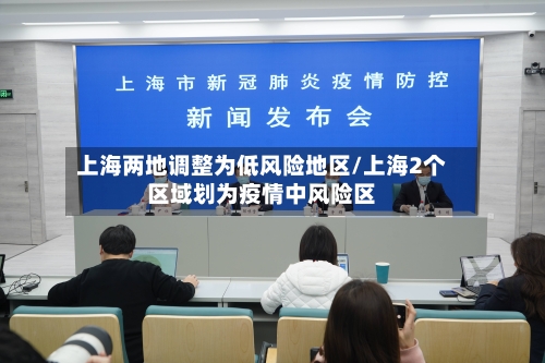 上海两地调整为低风险地区/上海2个区域划为疫情中风险区-第3张图片