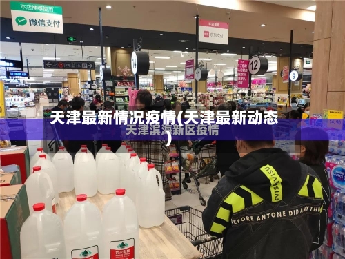 天津最新情况疫情(天津最新动态)