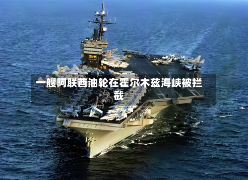 一艘阿联酋油轮在霍尔木兹海峡被拦截
