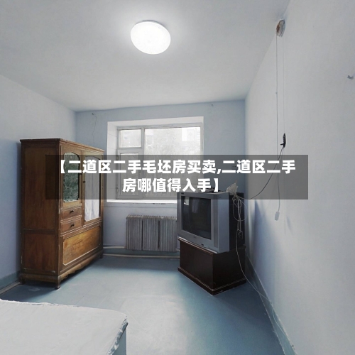 【二道区二手毛坯房买卖,二道区二手房哪值得入手】-第2张图片