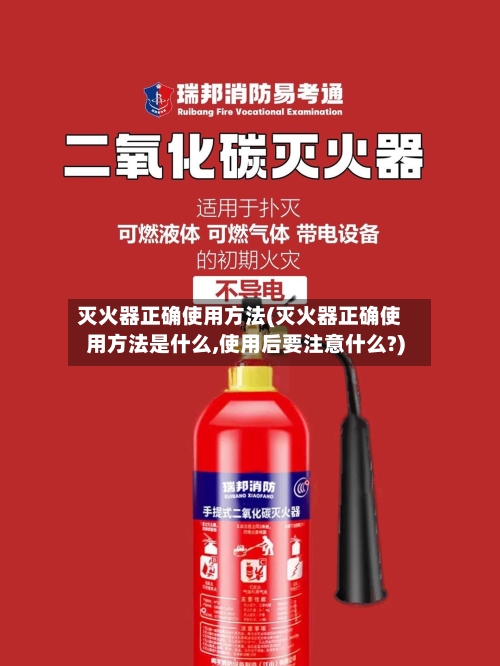 灭火器正确使用方法(灭火器正确使用方法是什么,使用后要注意什么?)-第2张图片