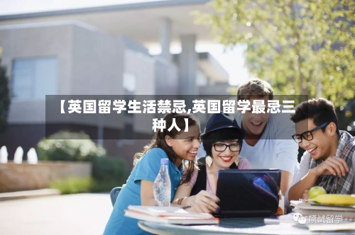 【英国留学生活禁忌,英国留学最忌三种人】-第2张图片
