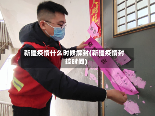 新疆疫情什么时候解封(新疆疫情封控时间)