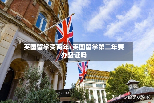 英国留学变两年/英国留学第二年要办签证吗