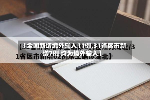 【全国新增境外输入11例,31省区市新增7例 均为境外输入】