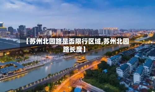 【苏州北园路是否限行区域,苏州北园路长度】