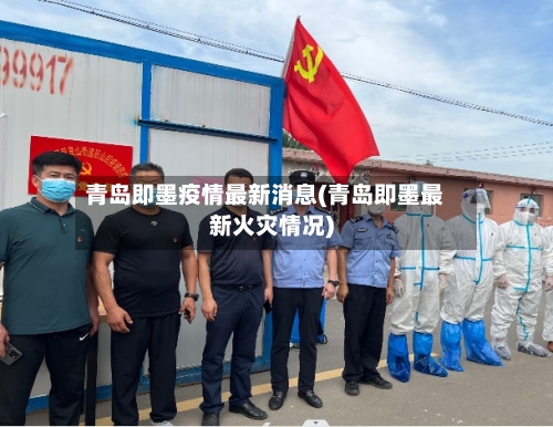 青岛即墨疫情最新消息(青岛即墨最新火灾情况)-第2张图片