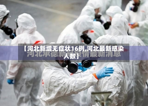 【河北新增无症状16例,河北最新感染人数】-第2张图片
