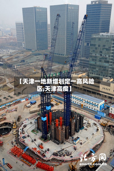 【天津一地新增划定一高风险区,天津高度】