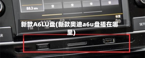 新款A6LU盘(新款奥迪a6u盘插在哪里)