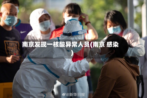 南京发现一核酸异常人员(南京 感染)-第3张图片
