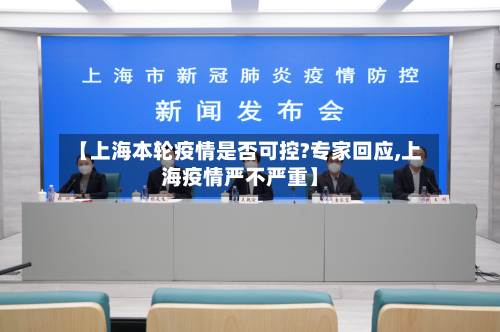 【上海本轮疫情是否可控?专家回应,上海疫情严不严重】-第2张图片