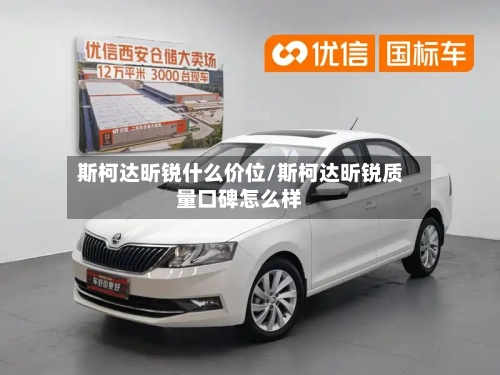 斯柯达昕锐什么价位/斯柯达昕锐质量口碑怎么样