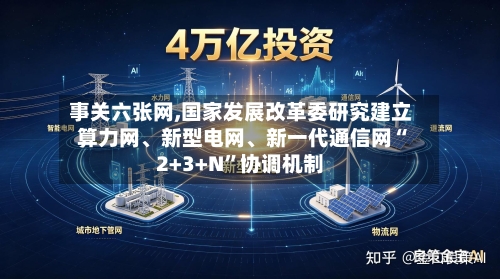事关六张网,国家发展改革委研究建立算力网、新型电网、新一代通信网“2+3+N”协调机制