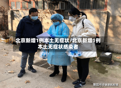 北京新增1例本土无症状/北京新增1例本土无症状感染者-第2张图片