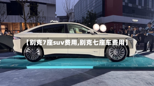 【别克7座suv费用,别克七座车费用】
