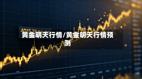 黄金明天行情/黄金明天行情预测-第2张图片