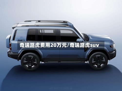奇瑞路虎费用20万元/奇瑞路虎suv