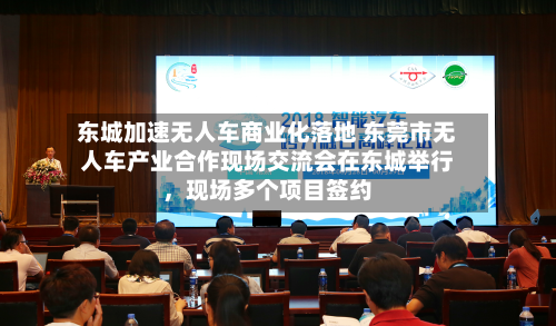 东城加速无人车商业化落地 东莞市无人车产业合作现场交流会在东城举行，现场多个项目签约