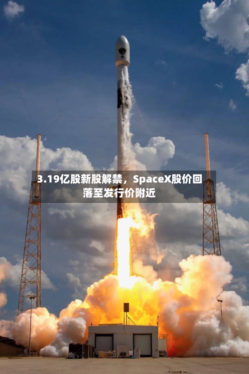 3.19亿股新股解禁，SpaceX股价回落至发行价附近-第2张图片