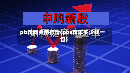 pb粉网费用行情(pbs粉末多少钱一包)