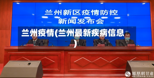 兰州疫情(兰州最新疾病信息)-第3张图片