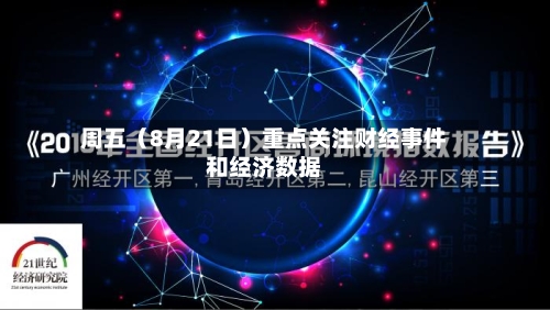周五（8月21日）重点关注财经事件和经济数据-第3张图片
