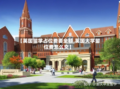 【英国留学占位费要全额,英国大学留位费怎么交】-第2张图片