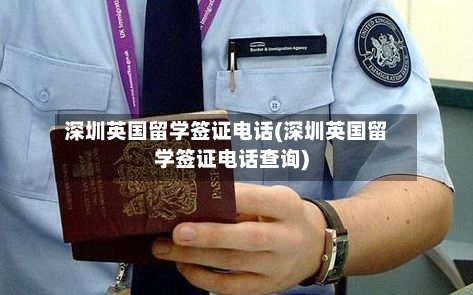 深圳英国留学签证电话(深圳英国留学签证电话查询)